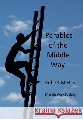 Parables of the Middle Way Robert M. Ellis 9781326648763 Lulu.com - książka
