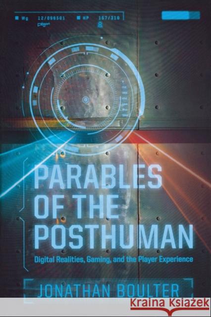 Parables of the Posthuman: Digital Realities, Gaming, and the Player Experience Jonathan Boulter Andrew Kopietz 9780814334881 Wayne State University Press - książka