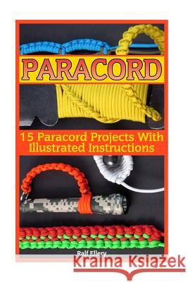 Paracord: 15 Paracord Projects With Illustrated Instructions Ellery, Ralf 9781544783581 Createspace Independent Publishing Platform - książka
