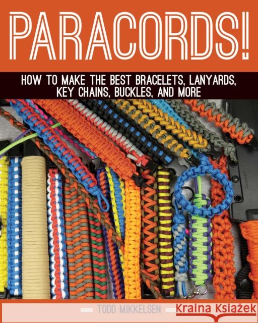 Paracord!: How to Make the Best Bracelets, Lanyards, Key Chains, Buckles, and More Todd Mikkelsen 9781629148199 Skyhorse Publishing - książka