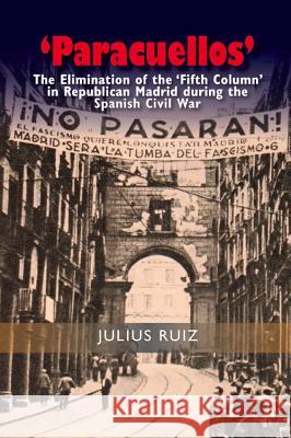 'Paracuellos': The Elimination of the 'Fifth Column' in Republican Madrid During the Spanish Civil War Julius Ruiz 9781845197889 Sussex Academic Press - książka