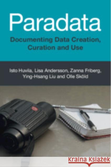 Paradata: Documenting Data Creation, Curation and Use Isto Huvila (Uppsala Universitet, Sweden), Lisa Andersson (Uppsala Universitet, Sweden), Zanna Friberg (Uppsala Universi 9781009366618 Cambridge University Press - książka