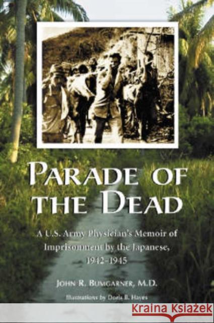Parade of the Dead: A U.S. Army Physician's Memoir of Imprisonment by the Japanese, 1942-1945 Bumgarner, John R. 9780786419197 McFarland & Company - książka