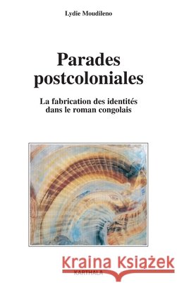 Parades postcoloniales. La fabrication des identit?s dans le roman congolais Lydie Moudileno 9782845868410 Karthala - książka