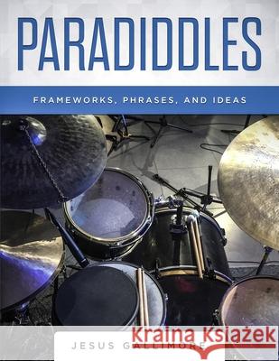 Paradiddles: Frameworks, Phrases, and Ideas Jesus Raul Gallimore, Jesus Gallimore 9781070517957 Independently Published - książka