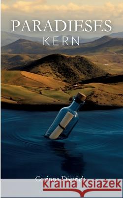 Paradieses Kern: Flaschenpost ?ber Kontinente und die Suche nach dem Gl?ck Corinna Dietrich 9783695193554 Bod - Books on Demand - książka