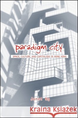 Paradigm City: Space, Culture, and Capitalism in Hong Kong Janet Ng 9780791476666 State University of New York Press - książka