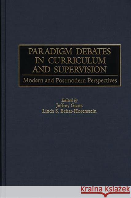 Paradigm Debates in Curriculum and Supervision: Modern and Postmodern Perspectives Behar-Horenstein, Linda 9780897896245 Bergin & Garvey - książka