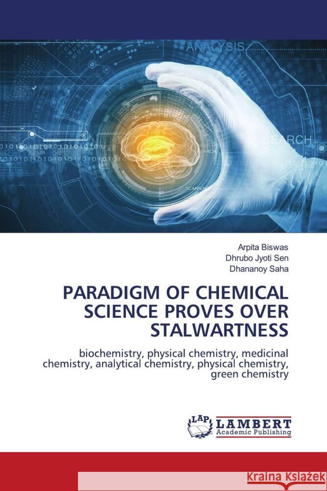 PARADIGM OF CHEMICAL SCIENCE PROVES OVER STALWARTNESS Biswas, Arpita, Sen, Dhrubo Jyoti, Saha, Dhananoy 9786206182818 LAP Lambert Academic Publishing - książka