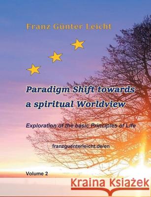 Paradigm shift towards a spiritual worldview: Exploration of the basic principles of life Franz G Leicht 9783754307953 Books on Demand - książka