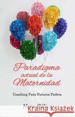 Paradigma Actual de la Maternidad: Coaching Para los Futuros Padres Coliva, Nora 9781978301344 Createspace Independent Publishing Platform - książka