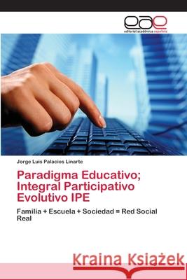 Paradigma Educativo; Integral Participativo Evolutivo IPE Palacios Linarte, Jorge Luis 9786202130189 Editorial Académica Española - książka