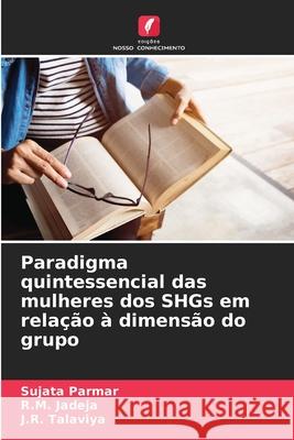 Paradigma quintessencial das mulheres dos SHGs em rela??o ? dimens?o do grupo Sujata Parmar R. M. Jadeja J. R. Talaviya 9783330855786 Edicoes Nosso Conhecimento - książka