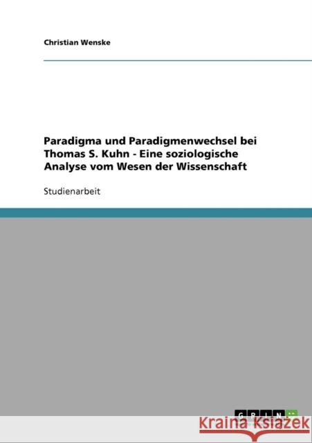 Paradigma und Paradigmenwechsel bei Thomas S. Kuhn - Eine soziologische Analyse vom Wesen der Wissenschaft Christian Wenske 9783638811965 Grin Verlag - książka