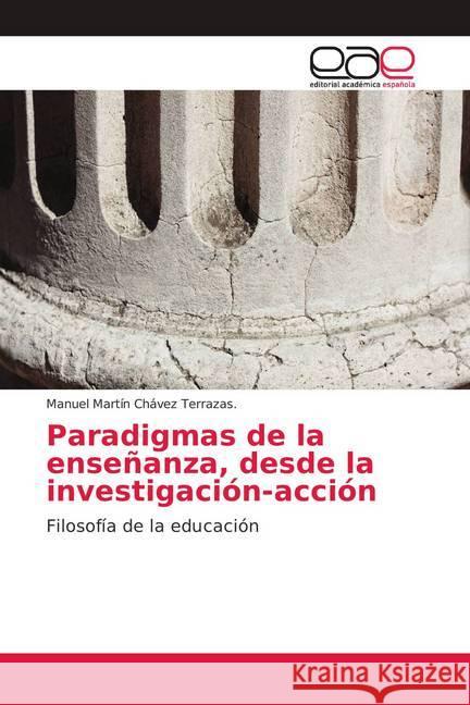 Paradigmas de la enseñanza, desde la investigación-acción : Filosofía de la educación Chávez Terrazas., Manuel Martín 9786139084319 Editorial Académica Española - książka