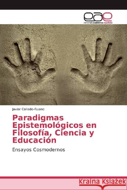 Paradigmas Epistemológicos en Filosofía, Ciencia y Educación : Ensayos Cosmodernos Collado-Ruano, Javier 9783841753274 Editorial Académica Española - książka