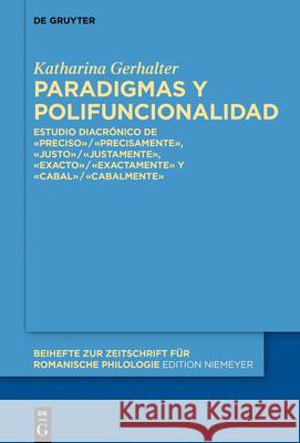 Paradigmas Y Polifuncionalidad: Estudio Diacrónico de «Preciso»/«Precisamente», «Justo»/«Justamente», «Exacto»/«Exactamente» Y «Cabal»/«Cabalmente» Gerhalter, Katharina 9783110633603 de Gruyter - książka