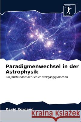 Paradigmenwechsel in der Astrophysik David Rowland 9786200854766 Sciencia Scripts - książka