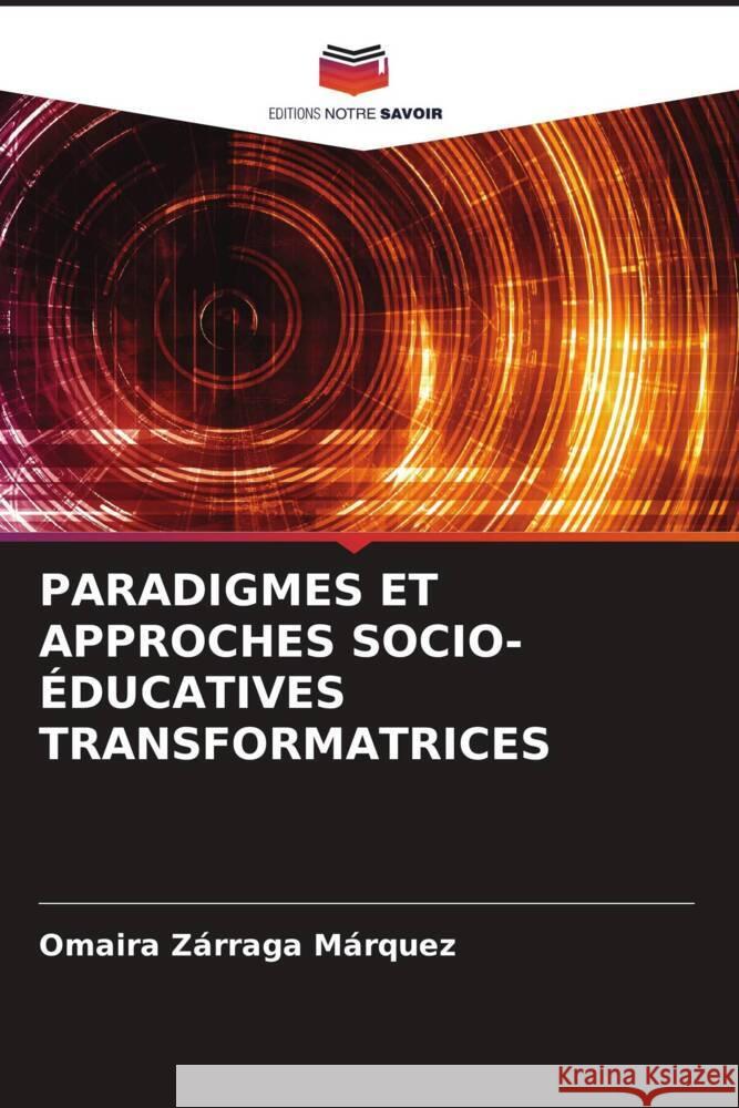 PARADIGMES ET APPROCHES SOCIO-ÉDUCATIVES TRANSFORMATRICES Zárraga Márquez, Omaira 9786205030776 Editions Notre Savoir - książka