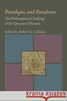 Paradigms and Paradoxes: The Philosophical Challenge of the Quantum Domain Robert G. Colodny 9780822984382 University of Pittsburgh Press - książka