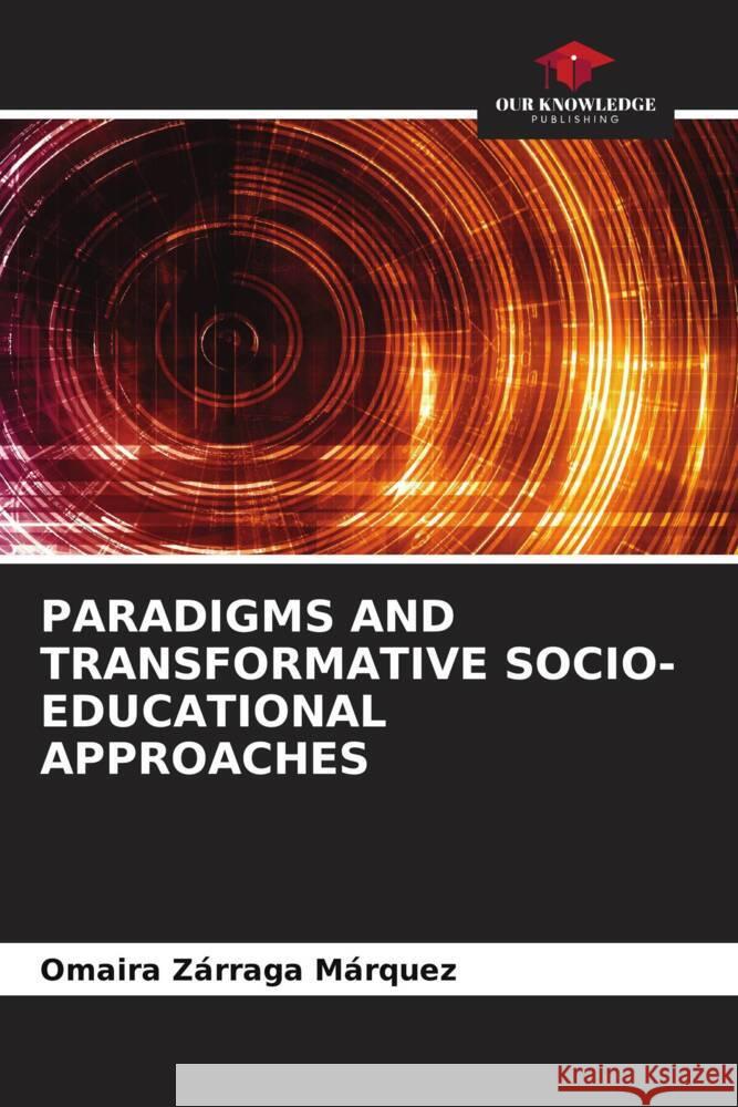 PARADIGMS AND TRANSFORMATIVE SOCIO-EDUCATIONAL APPROACHES Zárraga Márquez, Omaira 9786205030752 Our Knowledge Publishing - książka