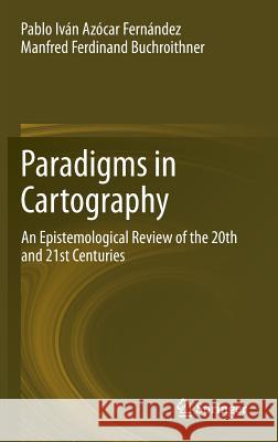 Paradigms in Cartography: An Epistemological Review of the 20th and 21st Centuries Azócar Fernández, Pablo Iván 9783642388927 Springer, Berlin - książka