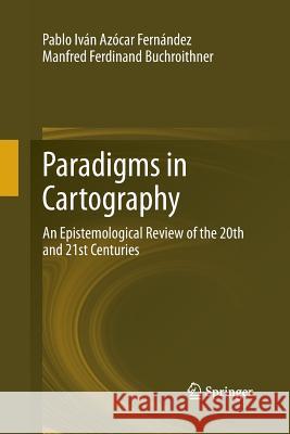 Paradigms in Cartography: An Epistemological Review of the 20th and 21st Centuries Azócar Fernández, Pablo Iván 9783642447549 Springer - książka