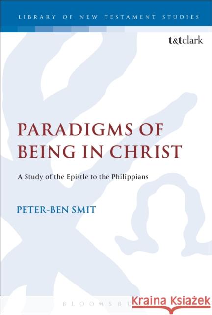 Paradigms of Being in Christ: A Study of the Epistle to the Philippians Peter-Ben Smit 9780567662545 Bloomsbury Academic T&T Clark - książka