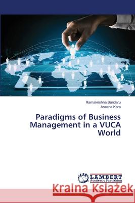 Paradigms of Business Management in a VUCA World Bandaru, Ramakrishna, Kora, Aneena 9786208486402 LAP Lambert Academic Publishing - książka