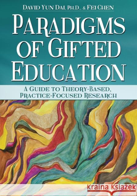 Paradigms of Gifted Education: A Guide for Theory-Based, Practice-Focused Research Fei Chen David Yun Dai 9781618210937 Prufrock Press - książka