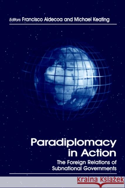 Paradiplomacy in Action: The Foreign Relations of Subnational Governments Aldecoa, Francisco 9780714680187 Routledge - książka