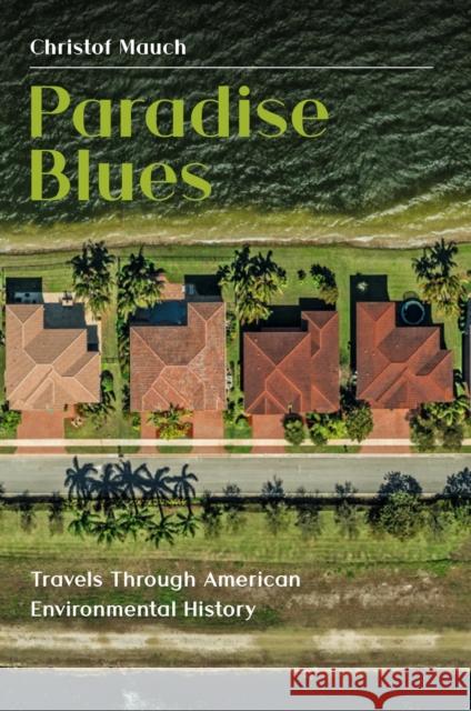 Paradise Blues: Travels through American Environmental History Christof Mauch 9781912186785 White Horse Press - książka