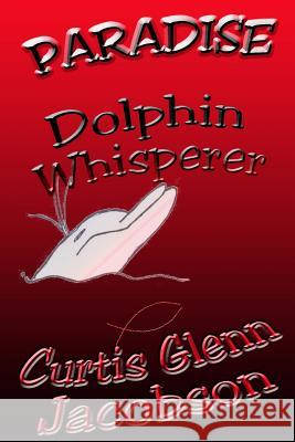 Paradise: Dolphin Whisperer Curtis Glenn Jacobson 9781502948038 Createspace Independent Publishing Platform - książka