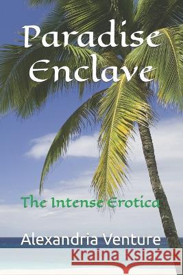 Paradise Enclave: The Intense Erotica Alexandria Venture 9781958887011 Heather Turcotte - książka