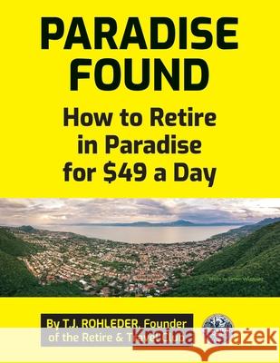 Paradise Found: How to Retire in Paradise for $49 a Day T. J. Rohleder 9781961401044 Direct-Response Network - książka