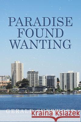 Paradise Found Wanting Gerald Sherwood 9781664106598 Xlibris Au - książka