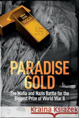 Paradise Gold: The Mafia and Nazis Battle for the Biggest Prize of World War II Vic Robbie   9780957346451 Principium Press - książka