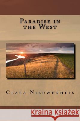 Paradise in the West: Life on the Canadian Prairies Clara E. Nieuwenhuis 9781537559605 Createspace Independent Publishing Platform - książka