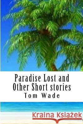 Paradise Lost and Other Short stories Wade, Tom 9781974613113 Createspace Independent Publishing Platform - książka