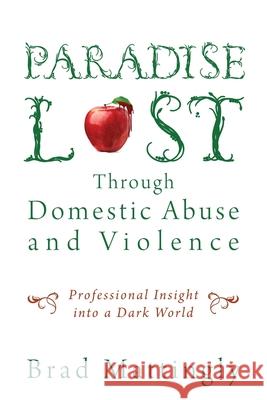 Paradise Lost Through Domestic Abuse and Violence: Professional Insight into a Dark World Brad Mattingly 9781977229687 Outskirts Press - książka