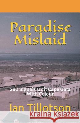 Paradise Mislaid: 280 Signals Unit Cape Gata: With Colour Ian Tillotson 9781731438102 Independently Published - książka