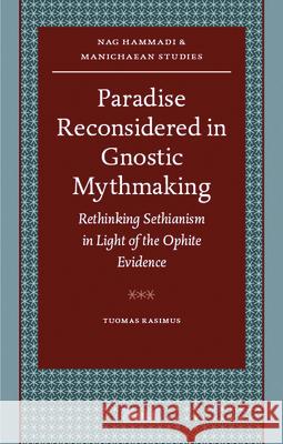 Paradise Reconsidered in Gnostic Mythmaking: Rethinking Sethianism in Light of the Ophite Evidence T. Rasimus Tuomas Rasimus 9789004173231 Brill Academic Publishers - książka