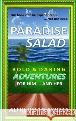 Paradise Salad: Bold & Daring Adventures For Him ... and Her Mendoza, Alfredo 9781523686216 Createspace Independent Publishing Platform - książka