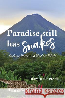 Paradise Still Has Snakes: Seeking Peace in a Nuclear World Judy (Juhl) Plank 9781513640273 Judy Plank - książka