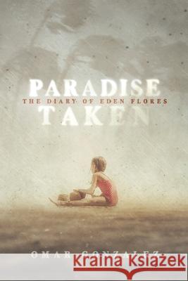 Paradise Taken: The Diary of Eden Flores Part I Omar Gonzalez 9781087985763 Rise Above Publishing LLC - książka