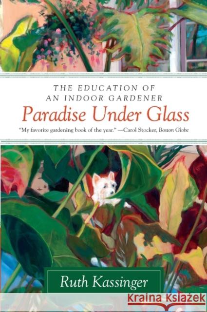 Paradise Under Glass: The Education of an Indoor Gardener Ruth Kassinger 9780061547768 Harper Paperbacks - książka