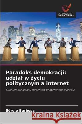 Paradoks demokracji: udzial w zyciu politycznym a internet Barbosa, Sérgio 9786200743473 Wydawnictwo Nasza Wiedza - książka