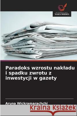 Paradoks wzrostu nakladu i spadku zwrotu z inwestycji w gazety Wickramarachchi, Aruna 9786209286728 Wydawnictwo Nasza Wiedza - książka