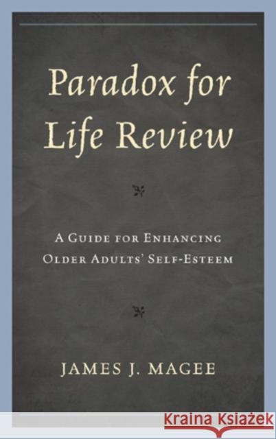 Paradox for Life Review: A Guide for Protecting Older Adults' Self-Esteem Magee, James J. 9780765708670 Jason Aronson Inc. Publishers - książka