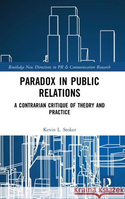 Paradox in Public Relations: A Contrarian Critique of Theory and Practice Stoker, Kevin L. 9781138671942 Routledge - książka